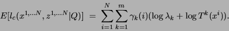 \begin{displaymath}
E[l_c( x^{1,\ldots N}, z^{1,\ldots N}\vert Q)]\;=\; \sum_{i...
...um_{k=1}^m
\gamma_k(i) (\log \lambda _k + \log T^k (x^i)).
\end{displaymath}