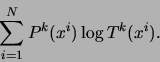 \begin{displaymath}
\sum_{i=1}^N P^k(x^i)\log T^k(x^i).
\end{displaymath}