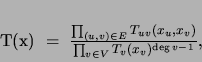 \begin{displaymath}
T(x) \;=\; \frac{\prod_{(u,v)\in E}T_{uv}(x_u,x_v)}{\prod_{v\in
V}T_{v}(x_v)^{{\rm deg} v-1}},
\end{displaymath}