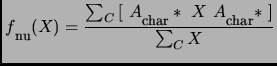 $\displaystyle f\raisebox{-5pt}{\footnotesize nu}(X)=\frac{\sum_{C}{[\
A\raiseb...
...size {char}}*  X \
A\raisebox{-5pt}{\footnotesize {char}}*\
]}}{\sum_{C}{X}}$