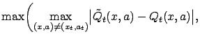$\displaystyle \max \biggl( \max_{(x,a)\neq (x_t,a_t)} \bigl\vert\tilde Q_t(x,a) - Q_t(x,a)\bigr\vert,$