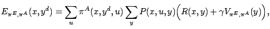$\displaystyle E_{\pi^E,\pi^A}(x,y^d) = \sum_u \pi^A(x,y^d,u) \sum_y P(x,u,y) \Big( R(x,y) + \gamma V_{\pi^E,\pi^A}(y) \Big),$