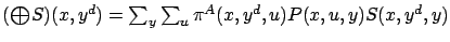 $ ({\textstyle\bigoplus}S)(x,y^d) = \sum_y
\sum_u \pi^A(x,y^d,u) P(x, u, y) S(x,y^d,y)$
