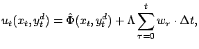 $\displaystyle u_t( x_t,y^d_t) = \hat{\Phi}(x_t, y^d_t) + \Lambda \sum_{\tau=0}^{t} w_\tau \cdot \Delta t ,$