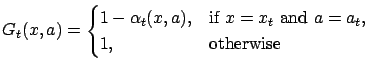$\displaystyle G_t(x,a)= \begin{cases}1-\alpha_t(x,a), & \text{if $x=x_t$\ and $a=a_t$}, \\ 1, & \text{otherwise} \end{cases}$