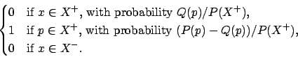 \begin{displaymath}\begin{cases}
0 & \text{if $x\in X^+$, with probability $Q(p)...
...(P(p)-Q(p))/P(X^+)$}, \\
0 & \text{if $x\in X^-$}.
\end{cases}\end{displaymath}