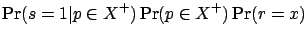$\displaystyle \Pr(s=1 \vert p\in X^+) \Pr(p\in X^+) \Pr(r=x)$