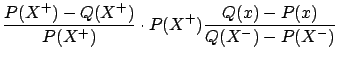 $\displaystyle \frac{P(X^+) - Q(X^+)}{P(X^+)} \cdot P(X^+) \frac{Q(x)-P(x)}{Q(X^-)-P(X^-)}$