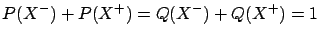 $ P(X^-)+P(X^+) =
Q(X^-)+Q(X^+) = 1$
