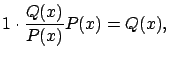 $\displaystyle 1 \cdot \frac{Q(x)}{P(x)} P(x) = Q(x),$