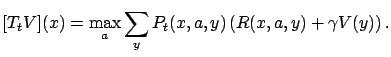 $\displaystyle [T_tV](x) = \max_a \sum_y P_t(x,a,y) \left( R(x,a,y) + \gamma V(y) \right).$